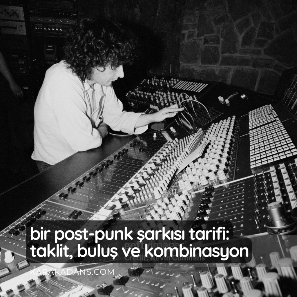 Bir Post-Punk Şarkısı Tarifi: Taklit, Buluş ve&nbsp;Kombinasyon